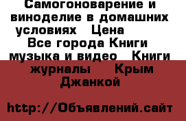 Самогоноварение и виноделие в домашних условиях › Цена ­ 200 - Все города Книги, музыка и видео » Книги, журналы   . Крым,Джанкой